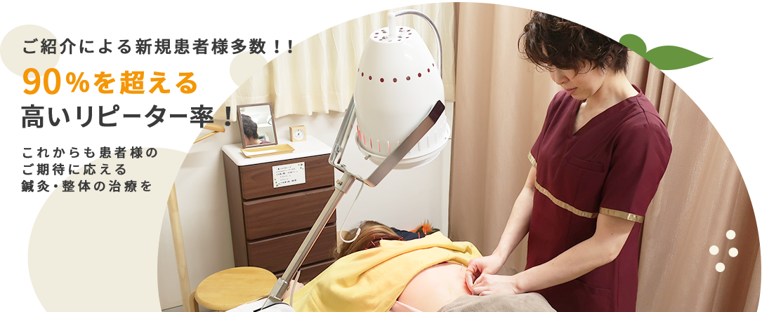 ご紹介による新規患者様多数！90％を超える高いリピーター率 これからもご期待に応える鍼灸・整体の治療を